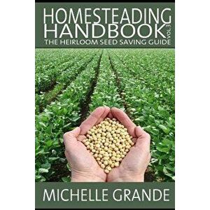 Homesteading Handbook Vol. 3: The Heirloom Seed Saving Guide - Michelle Grande imagine