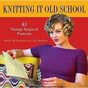 Knitting It Old School: 43 Vintage-Inspired Patterns, Hardcover - Stitchy McYarnpants imagine