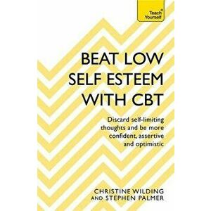 Beat Low Self-Esteem with CBT, Paperback - Christine Wilding imagine
