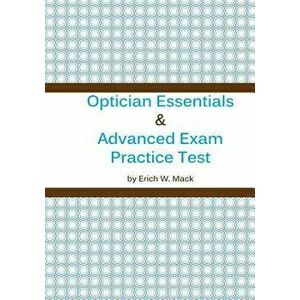 Optician Essentials and Advanced Exam Practice Test, Paperback - MR Erich W. Mack imagine