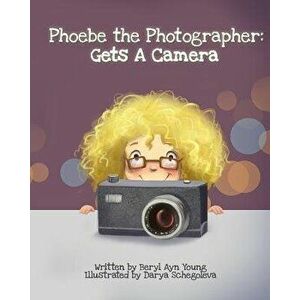 Phoebe the Photographer: Gets a Camera, Paperback - Beryl Ayn Young imagine