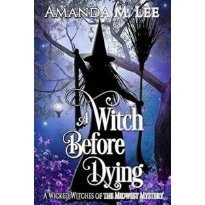 A Witch Before Dying, Paperback - Amanda M. Lee imagine