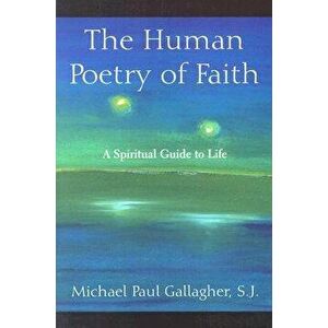 The Human Poetry of Faith: A Spiritual Guide to Life, Paperback - Michael Paul Gallagher imagine