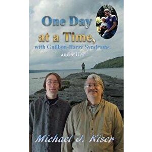 One Day at a Time, with Guillain-Barré Syndrome, and CIDP, Paperback - Michael J. Kiser imagine