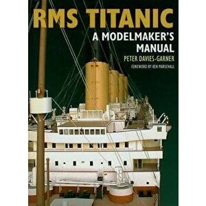 RMS Titantic: A Modelmaker's Manual, Paperback - Peter Davies-Garner imagine
