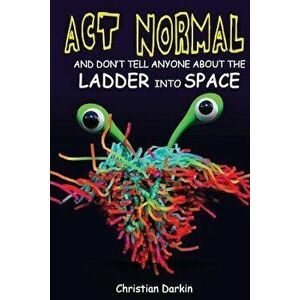 ACT Normal and Don't Tell Anyone about the Ladder Into Space: Read It Yourself Chapter Books - Christian Darkin imagine