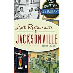 Lost Restaurants of Jacksonville, Hardcover - Dorothy K. Fletcher imagine