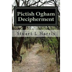 Pictish Ogham Decipherment: Translation of All Known Pictish Oghams, Paperback - Stuart L. Harris imagine