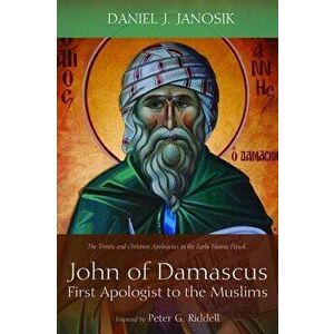 John of Damascus, First Apologist to the Muslims, Paperback - Daniel J. Janosik imagine