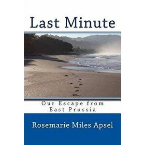 Last Minute: Our Escape from East Prussia, Paperback - Rosemarie Miles Apsel imagine