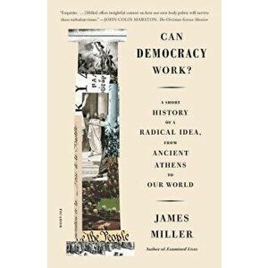 Can Democracy Work?: A Short History of a Radical Idea, from Ancient Athens to Our World, Paperback - James Miller imagine