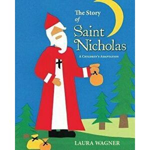 The Story of Saint Nicholas: A Children's Adaptation - Laura Wagner imagine