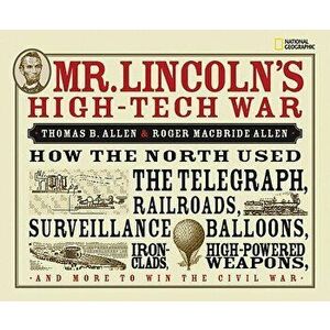 Mr. Lincoln's High-Tech War: How the North Used the Telegraph, Railroads, Surveillance Balloons, Ironclads, High-Powered Weapons, and More to Win t, H imagine