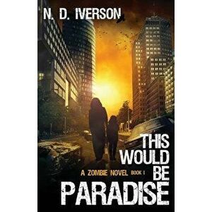 This Would Be Paradise Book 1: A Zombie Novel, Paperback - N. D. Iverson imagine
