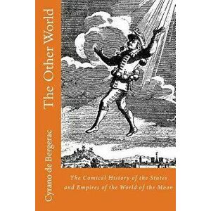The Other World: The Comical History of the States and Empires of the World of the Moon, Paperback - Cyrano de Bergerac imagine