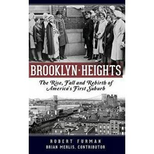 Brooklyn Heights: The Rise, Fall and Rebirth of America's First Suburb, Hardcover - Robert Furman imagine