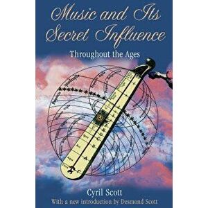 Music and Its Secret Influence: Throughout the Ages, Paperback - Cyril Scott imagine