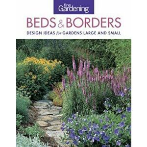 Fine Gardening Beds & Borders: Design Ideas for Gardens Large and Small, Paperback - Editors of Fine Gardening imagine