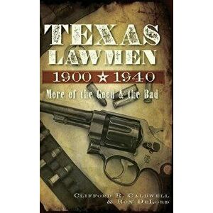 Texas Lawmen, 1900-1940: More of the Good & the Bad, Hardcover - Clifford R. Caldwell imagine