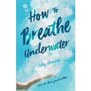 How to Breathe Underwater, Paperback - Vicky Skinner imagine