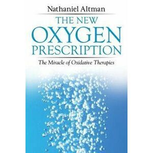 The New Oxygen Prescription: The Miracle of Oxidative Therapies, Paperback - Nathaniel Altman imagine