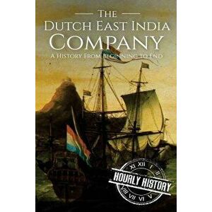 The Dutch East India Company: A History From Beginning to End, Paperback - Hourly History imagine