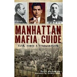 Manhattan Mafia Guide: Hits, Homes & Headquarters, Hardcover - Eric Ferrara imagine