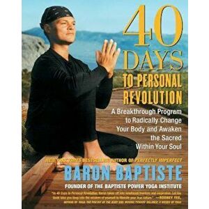 40 Days to Personal Revolution: A Breakthrough Program to Radically Change Your Body and Awaken the Sacred Within Your Soul, Paperback - Baron Baptist imagine