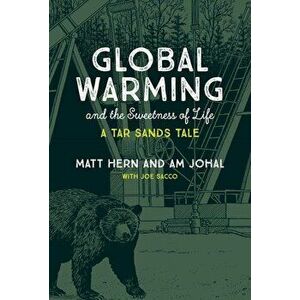 Global Warming and the Sweetness of Life: A Tar Sands Tale, Paperback - Matt Hern imagine