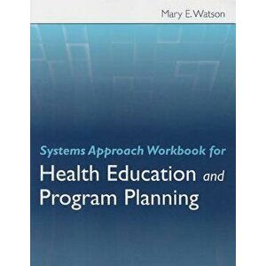 Systems Approach Workbook for Health Education and Program Planning - Mary E. Watson imagine