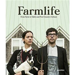 Farmlife: From Farm to Table and New Farmers, Hardcover - Gestalten imagine