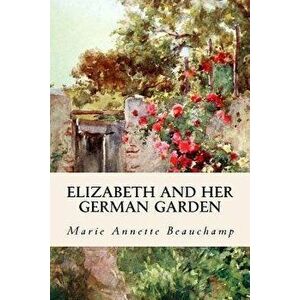 Elizabeth and Her German Garden, Paperback - Marie Annette Beauchamp imagine