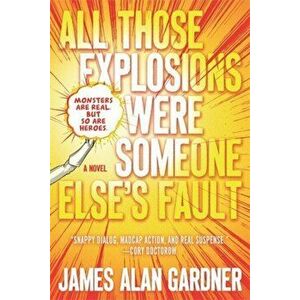 All Those Explosions Were Someone Else's Fault, Paperback - James Alan Gardner imagine