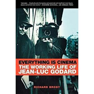 Everything Is Cinema: The Working Life of Jean-Luc Godard, Paperback - Richard Brody imagine