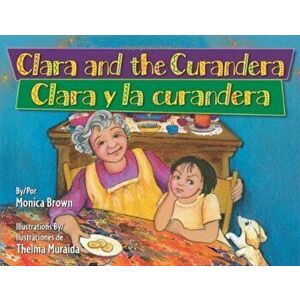 Clara and the Curandera/Clara y La Curandera, Hardcover - Monica Brown imagine