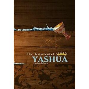 The Testament of Yashua: Hebrew/English Gospels and Revelations, Paperback - Khai Yashua Press imagine