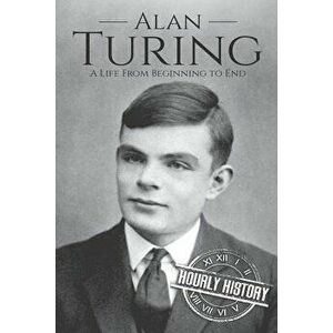 Alan Turing: A Life From Beginning to End, Paperback - Hourly History imagine