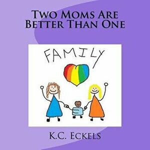Two Moms Are Better Than One, Paperback - K. C. Eckels imagine