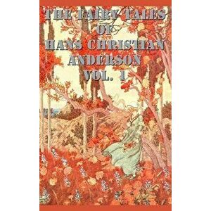 The Fairy Tales of Hans Christian Anderson Vol. 1, Hardcover - Hans Christian Andersen imagine