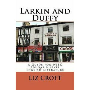 Larkin and Duffy: A Guide for Wjec Eduqas a Level English Literature, Paperback - Liz Croft imagine