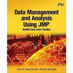 Data Management and Analysis Using JMP: Health Care Case Studies, Paperback - Jane E. Oppenlander imagine
