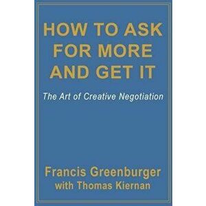 How to Ask for More and Get It: The Art of Creative Negotiation, Paperback - Francis Greenburger imagine