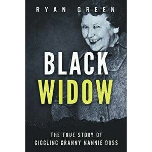 Black Widow: The True Story of Giggling Granny Nannie Doss, Paperback - Ryan Green imagine