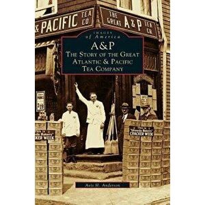 A&p: : The Story of the Great Atlantic & Pacific Tea Company - Avis H. Anderson imagine