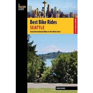 Best Bike Rides Seattle: Great Recreational Rides in the Metro Area, Paperback - Gene Bisbee imagine