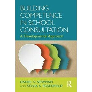 Building Competence in School Consultation: A Developmental Approach, Paperback - Daniel S. Newman imagine