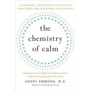 The Chemistry of Calm: A Powerful, Drug-Free Plan to Quiet Your Fears and Overcome Your Anxiety, Paperback - Henry Emmons MD imagine
