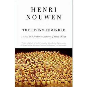 The Living Reminder: Service and Prayer in Memory of Jesus Christ, Paperback - Henri J. Nouwen imagine