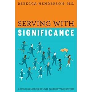 Serving with Significance: A Guide for Leadership Level Community Influencers, Paperback - M. S. Rebecca Henderson imagine