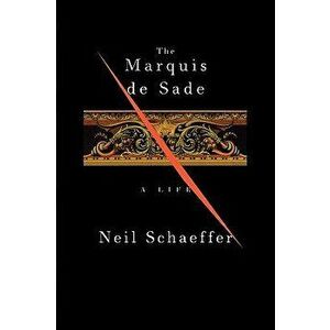 The Marquis de Sade: A Life, Paperback - Neil Schaeffer imagine